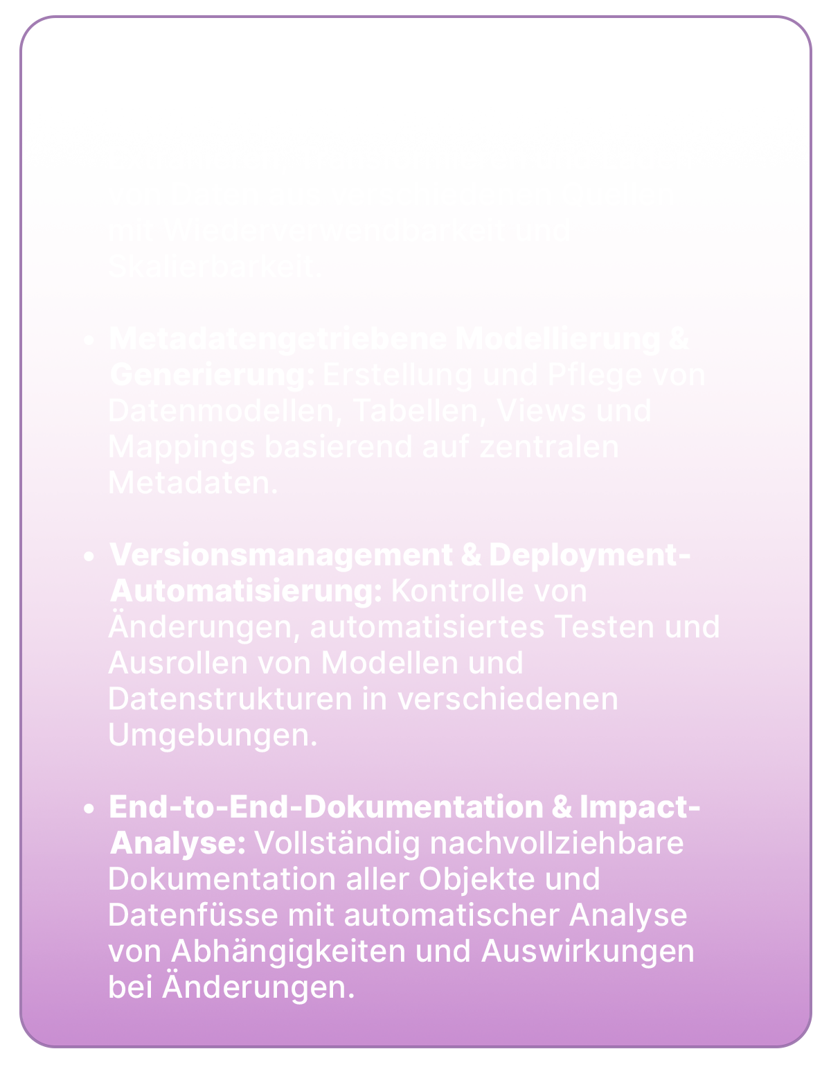 Vier zentrale Funktionen der DWH-Automatisierung: 1. Automatisierte Datenintegration und ETL/ELT-Prozesse für Wiederverwendbarkeit und Skalierbarkeit. 2. Metadatengesteuerte Modellierung und Generierung von Datenmodellen und Mappings. 3. Versionsmanagement und Deployment-Automatisierung zur Kontrolle von Änderungen und Ausrollen von Modellen. 4. End-to-End-Dokumentation und Impact-Analyse mit automatischer Analyse von Abhängigkeiten